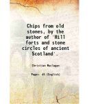 Chips from old stones, by the author of 'Hill forts and stone circles of ancient Scotland'. 1881 [Hardcover]