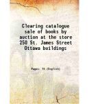 Clearing catalogue sale of books by auction at the store 250 St. James Street Ottawa buildings 1800 [Hardcover]