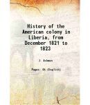 History of the American colony in Liberia, from December 1821 to 1823 1826 [Hardcover]