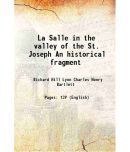 La Salle in the valley of the St. Joseph An historical fragment 1899 [Hardcover]