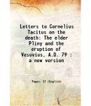 Letters to Cornelius Tacitus on the death The elder Pliny and the eruption of Vesuvius, A.D. 79 : a new version [Hardcover]