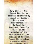 Mary White-- Mrs. Robert Morris an address delivered by request at Sophia's Dairy near Perrymansville Harford Co. Maryland, June 7th 1877, [Hardcover]