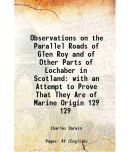 Observations on the Parallel Roads of Glen Roy and of Other Parts of Lochaber in Scotland with an Attempt to Prove That They Are of Marine [Hardcover]