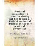 Practical perspective a treatise showing just how to make all kinds of mechanical drawings in the only practical perspective 1916 [Hardcover]