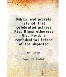 Public and private life of that celebrated actress Miss Bland otherwise Mrs. Ford a confidential friend of the departed 1886 [Hardcover]