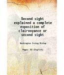 Second sight explained a complete exposition of clairvoyance or second sight 1880 [Hardcover]