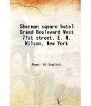 Sherman square hotel Grand Boulevard West 71st street. E. N. Wilson, New York 1893 [Hardcover]