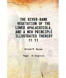 THE RIVER-BANK VEGETATION OF THE LOWER APALACHICOLA, AND A NEW PRINCIPLE ILLUSTRATED THEREBY Volume 11 1911 [Hardcover]