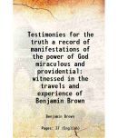 Testimonies for the truth a record of manifestations of the power of God miraculous and providential witnessed in the travels and experien [Hardcover]