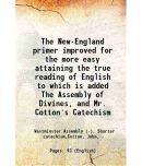 The New-England primer improved for the more easy attaining the true reading of English to which is added The Assembly of Divines, and Mr. [Hardcover]