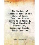 The Society of Colonial Wars in the State of South Carolina Winter court held March 2, 1935 at Mansfield Plantation, Georgetown County, So [Hardcover]