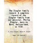 The Ziegler family record A complete record of the Ziegler family from our ancestor, Philip Ziegler, born in Bern, Switzerland, in 1734 19 [Hardcover]