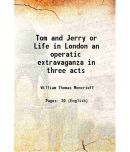 Tom and Jerry or Life in London an operatic extravaganza in three acts 1879 [Hardcover]