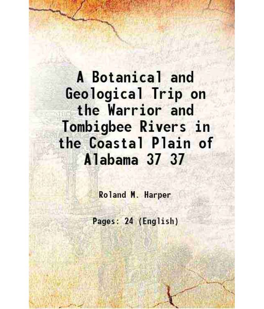     			A Botanical and Geological Trip on the Warrior and Tombigbee Rivers in the Coastal Plain of Alabama Volume 37 1910 [Hardcover]