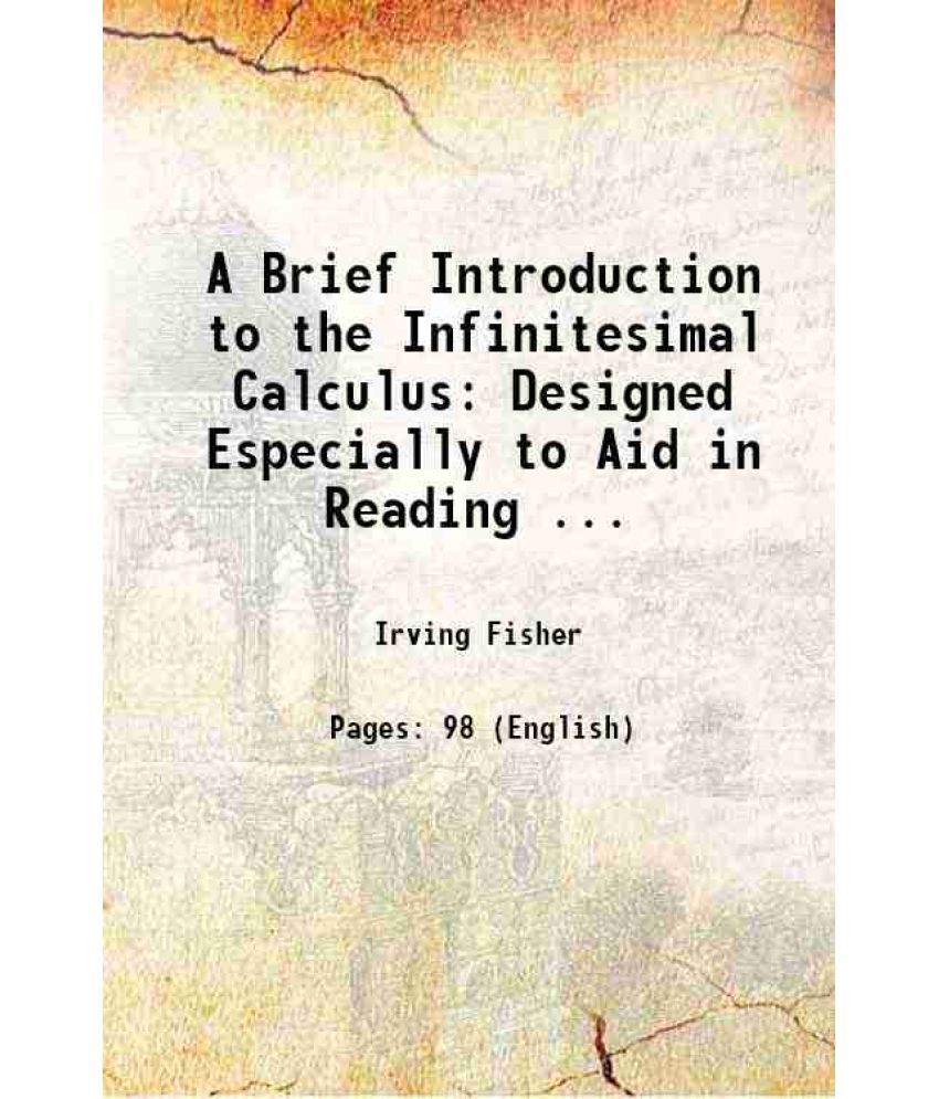     			A Brief Introduction to the Infinitesimal Calculus: Designed Especially to Aid in Reading ... 1897 [Hardcover]