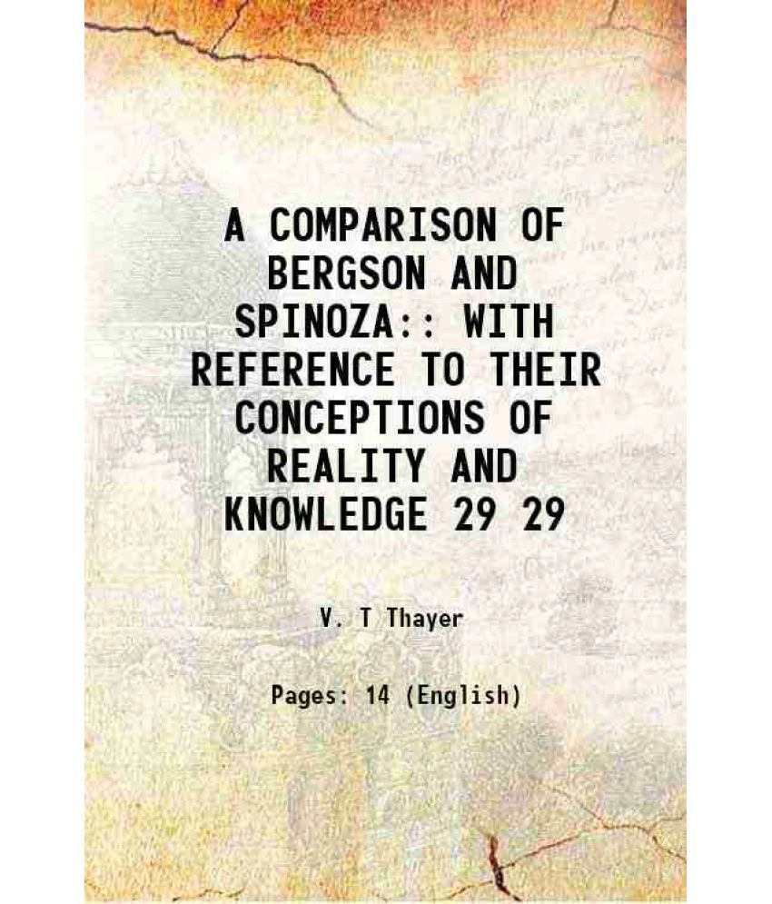     			A COMPARISON OF BERGSON AND SPINOZA: WITH REFERENCE TO THEIR CONCEPTIONS OF REALITY AND KNOWLEDGE Volume 29 1919 [Hardcover]