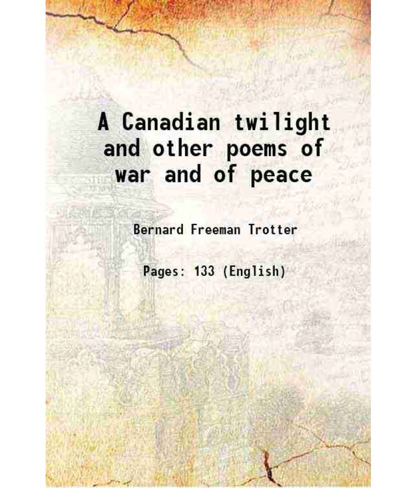     			A Canadian twilight and other poems of war and of peace 1917 [Hardcover]