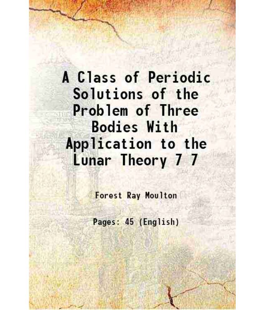     			A Class of Periodic Solutions of the Problem of Three Bodies With Application to the Lunar Theory Volume 7 1906 [Hardcover]