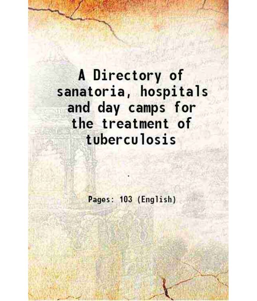     			A Directory of sanatoria, hospitals and day camps for the treatment of tuberculosis 1919 [Hardcover]