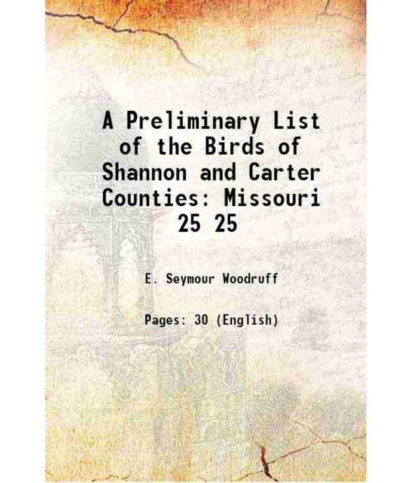     			A Preliminary List of the Birds of Shannon and Carter Counties Missouri Volume 25 1908 [Hardcover]