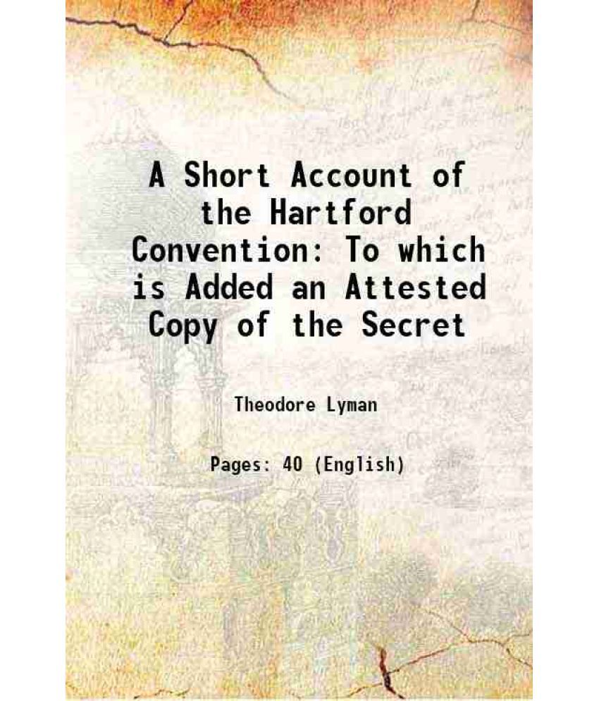     			A Short Account of the Hartford Convention To which is Added an Attested Copy of the Secret 1823 [Hardcover]