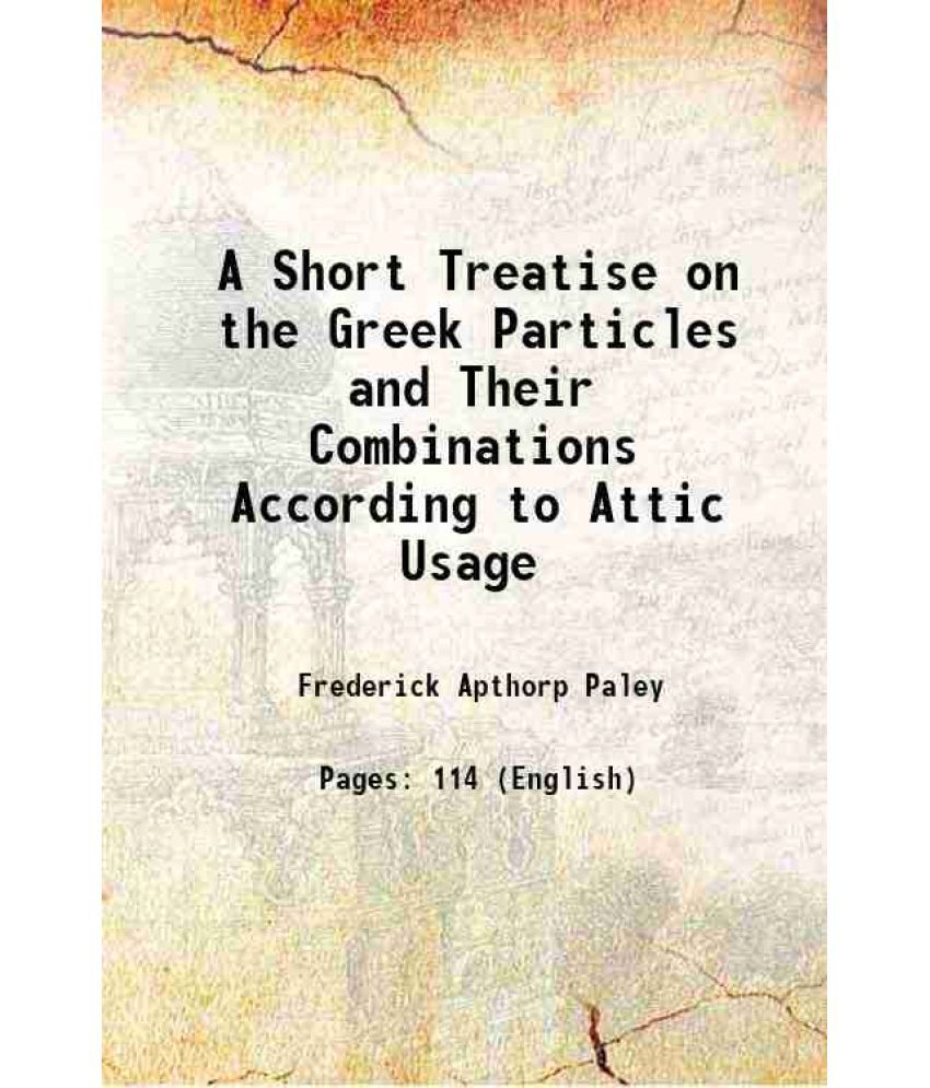     			A Short Treatise on the Greek Particles and Their Combinations According to Attic Usage 1881 [Hardcover]