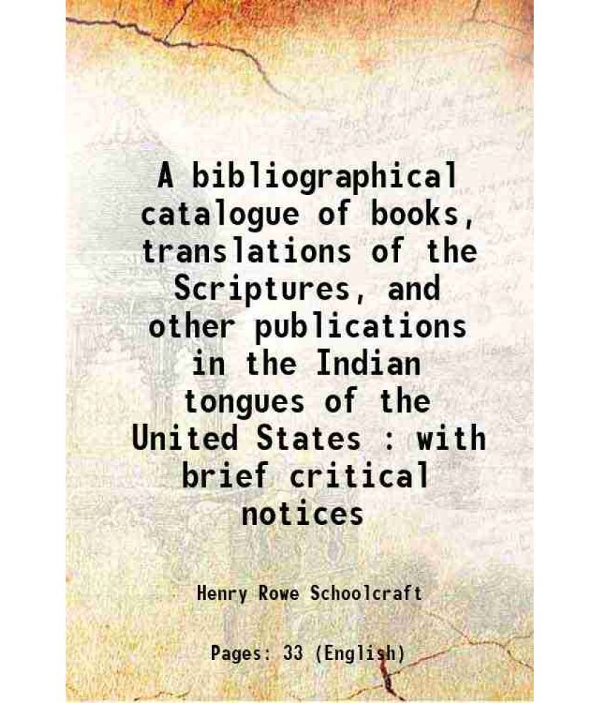     			A bibliographical catalogue of books, translations of the Scriptures, and other publications in the Indian tongues of the United States : [Hardcover]