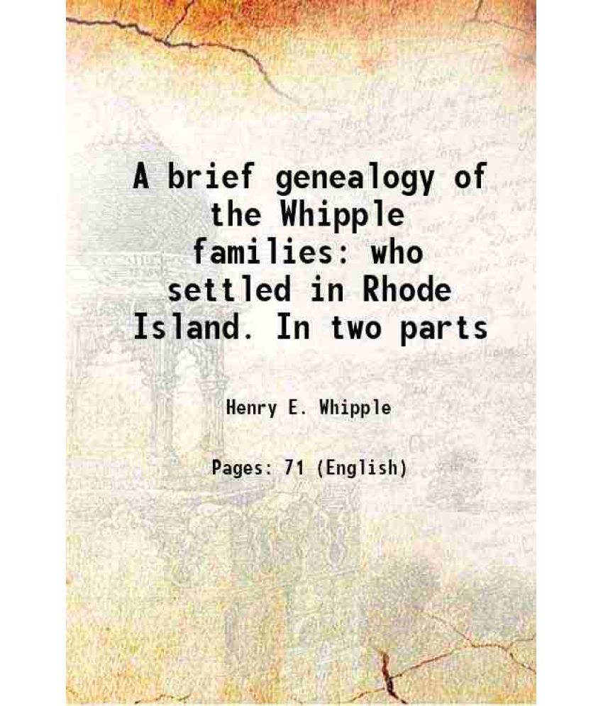     			A brief genealogy of the Whipple families who settled in Rhode Island 1873 [Hardcover]