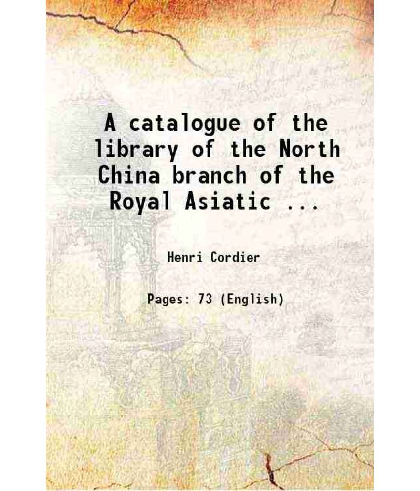     			A catalogue of the library of the North China branch of the Royal Asiatic ... 1881 [Hardcover]