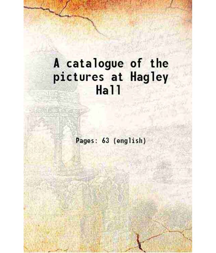     			A catalogue of the pictures at Hagley Hall 1900 [Hardcover]