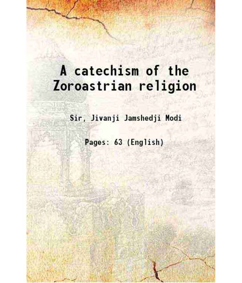     			A catechism of the Zoroastrian religion 1911 [Hardcover]