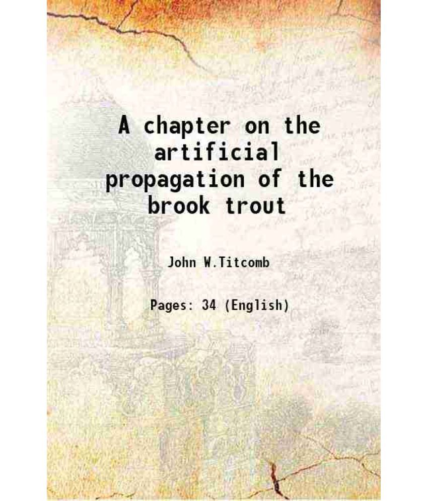     			A chapter on the artificial propagation of the brook trout 1915 [Hardcover]