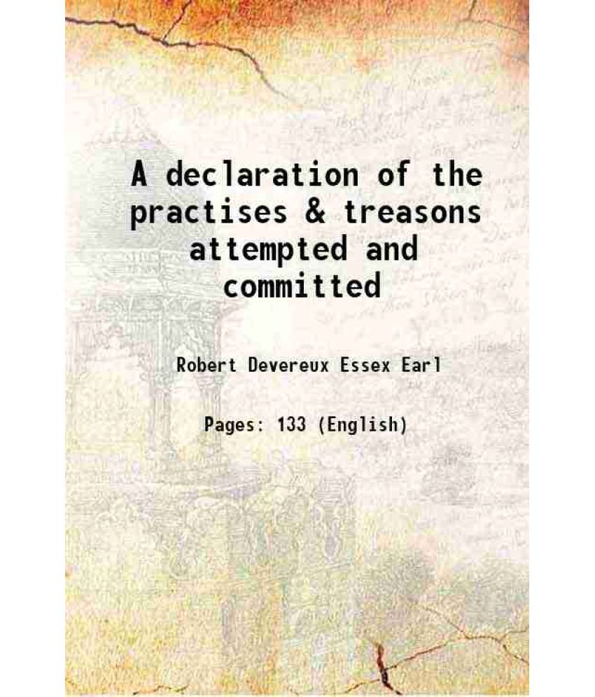     			A declaration of the practises & treasons attempted and committed 1601 [Hardcover]