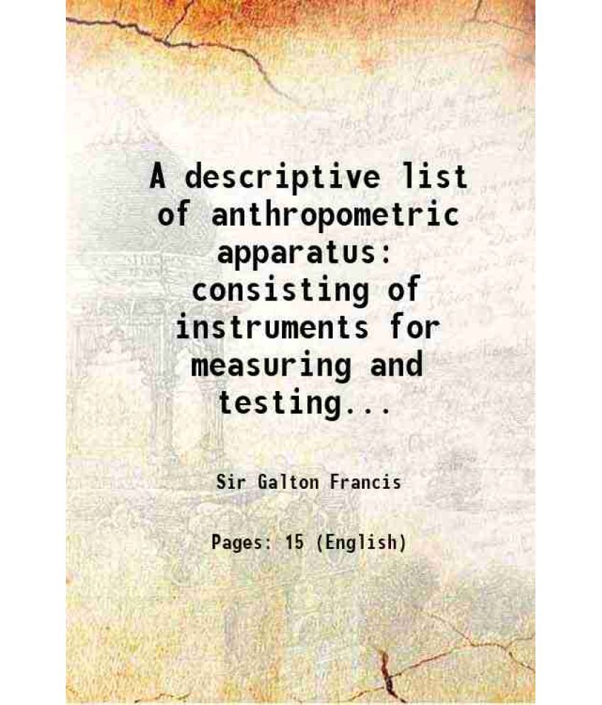     			A descriptive list of anthropometric apparatus consisting of instruments for measuring and testing... 1887 [Hardcover]