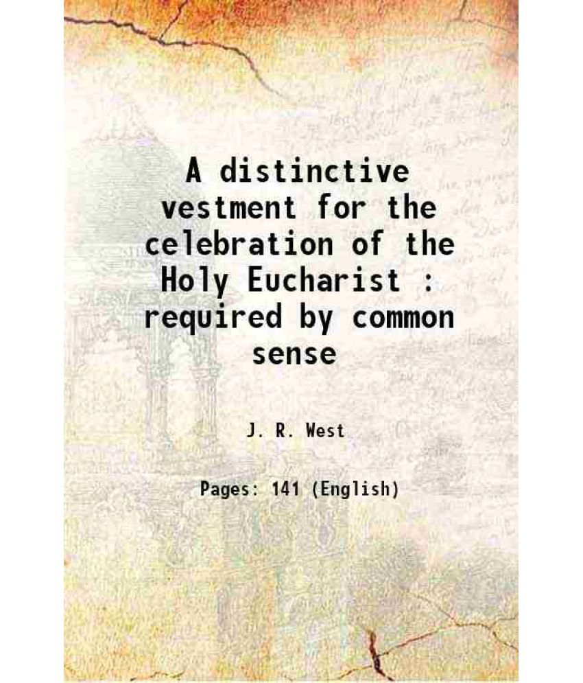     			A distinctive vestment for the celebration of the Holy Eucharist : required by common sense 1872 [Hardcover]