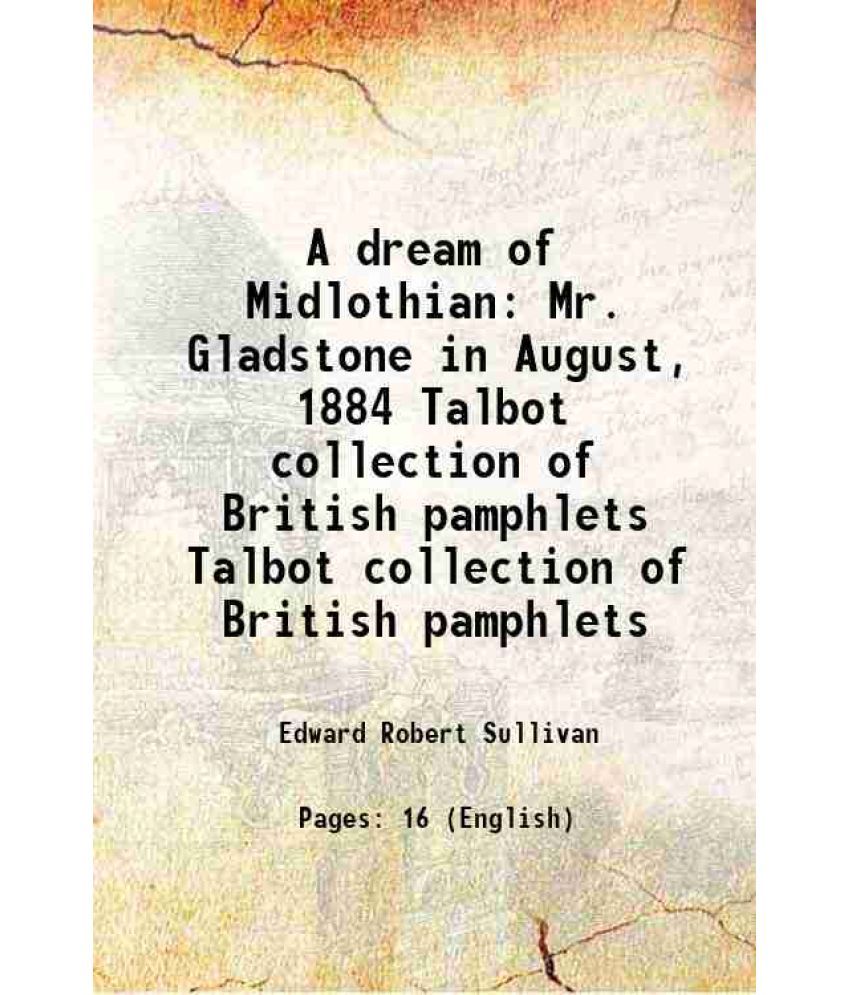     			A dream of Midlothian Mr. Gladstone in August, 1884 Volume Talbot collection of British pamphlets 1884 [Hardcover]