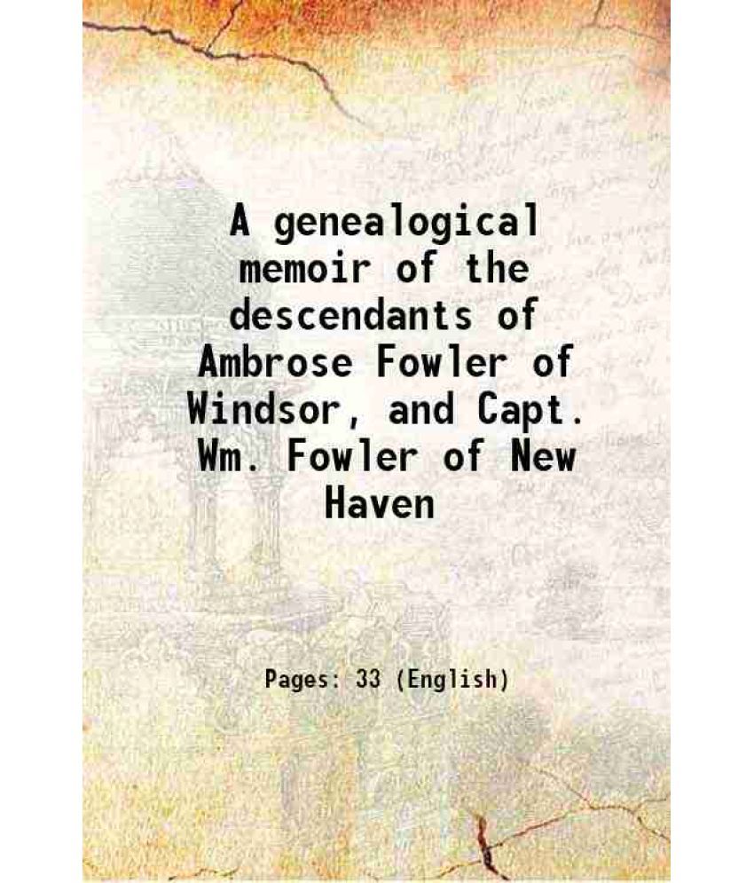     			A genealogical memoir of the descendants of Ambrose Fowler of Windsor, and Capt. Wm. Fowler of New Haven 1857 [Hardcover]