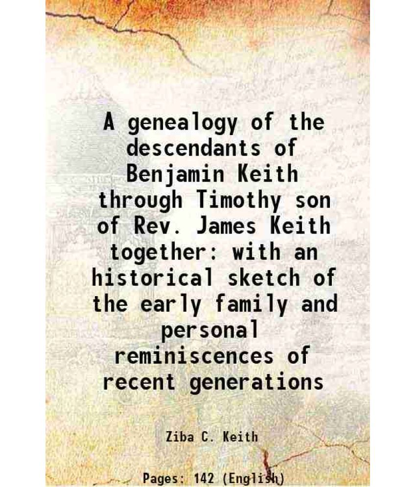     			A genealogy of the descendants of Benjamin Keith through Timothy son of Rev. James Keith together with an historical sketch of the early f [Hardcover]