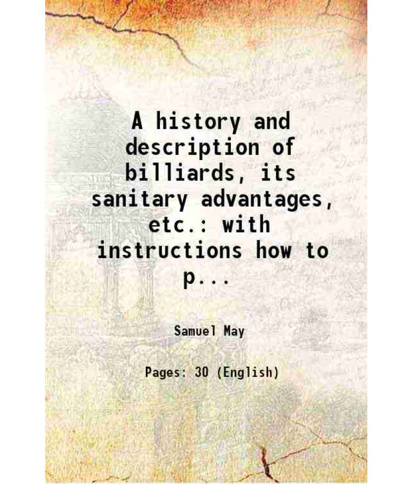     			A history and description of billiards, its sanitary advantages, etc. with instructions how to play the game 1867 [Hardcover]