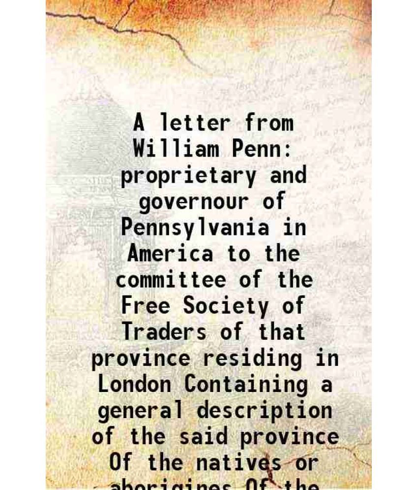     			A letter from William Penn proprietary and governour of Pennsylvania in America to the committee of the Free Society of Traders of that pr [Hardcover]