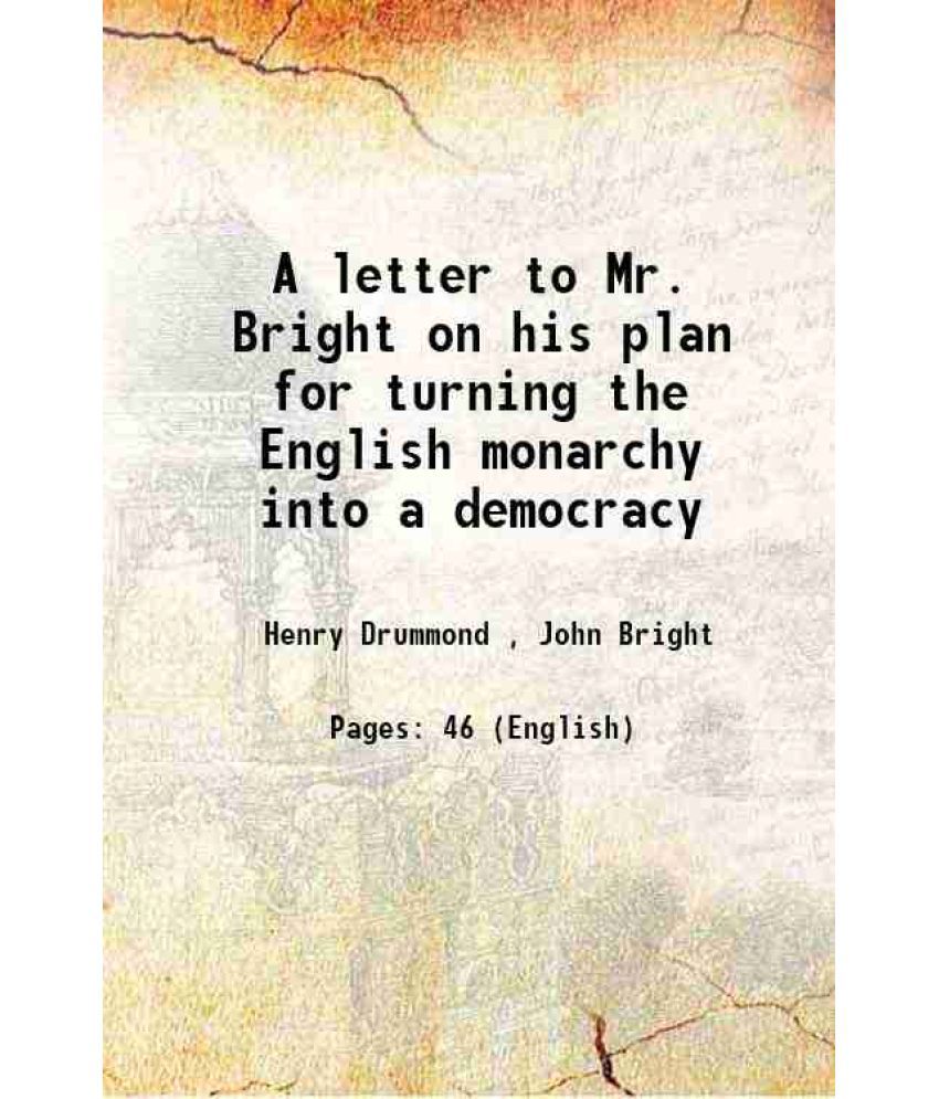    			A letter to Mr. Bright on his plan for turning the English monarchy into a democracy 1858 [Hardcover]