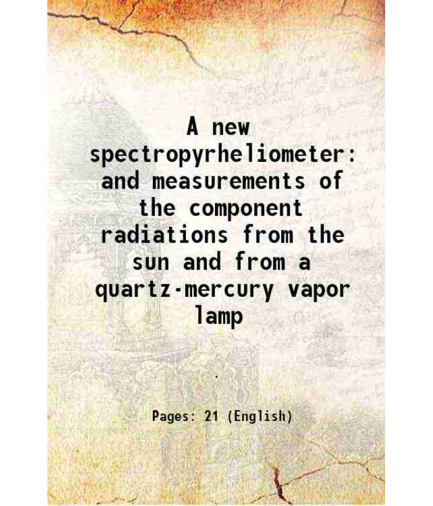     			A new spectropyrheliometer and measurements of the component radiations from the sun and from a quartz-mercury vapor lamp 1920 [Hardcover]