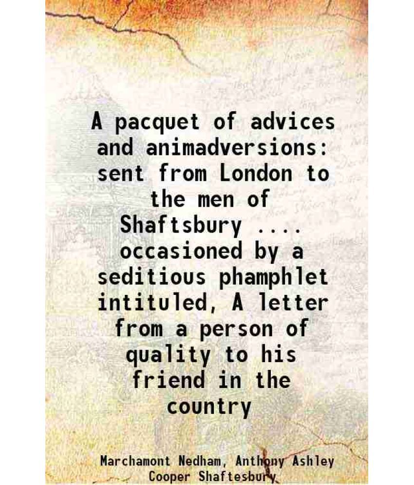     			A pacquet of advices and animadversions sent from London to the men of Shaftsbury .... occasioned by a seditious phamphlet intituled, A le [Hardcover]