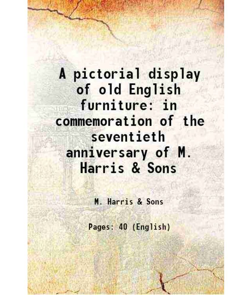     			A pictorial display of old English furniture in commemoration of the seventieth anniversary of M. Harris & Sons 1938 [Hardcover]