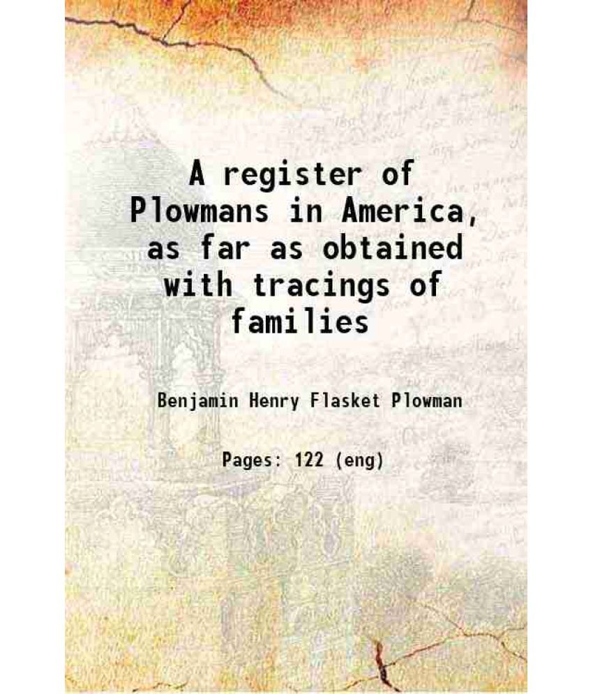     			A register of Plowmans in America, as far as obtained with tracings of families, and extracts from English and American records 1901 [Hardcover]