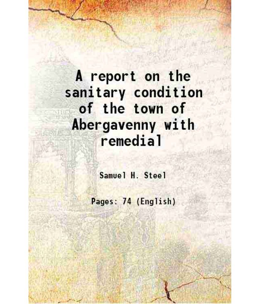     			A report on the sanitary condition of the town of Abergavenny with remedial [Hardcover]