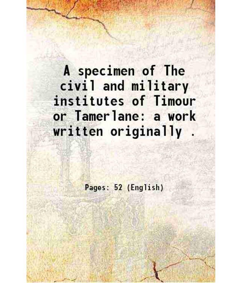     			A specimen of The civil and military institutes of Timour or Tamerlane: a work written originally . 1780 [Hardcover]