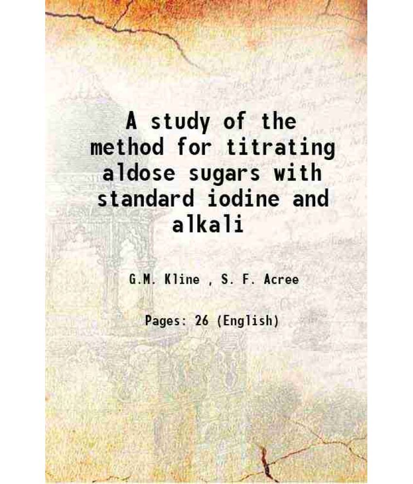     			A study of the method for titrating aldose sugars with standard iodine and alkali 1930 [Hardcover]