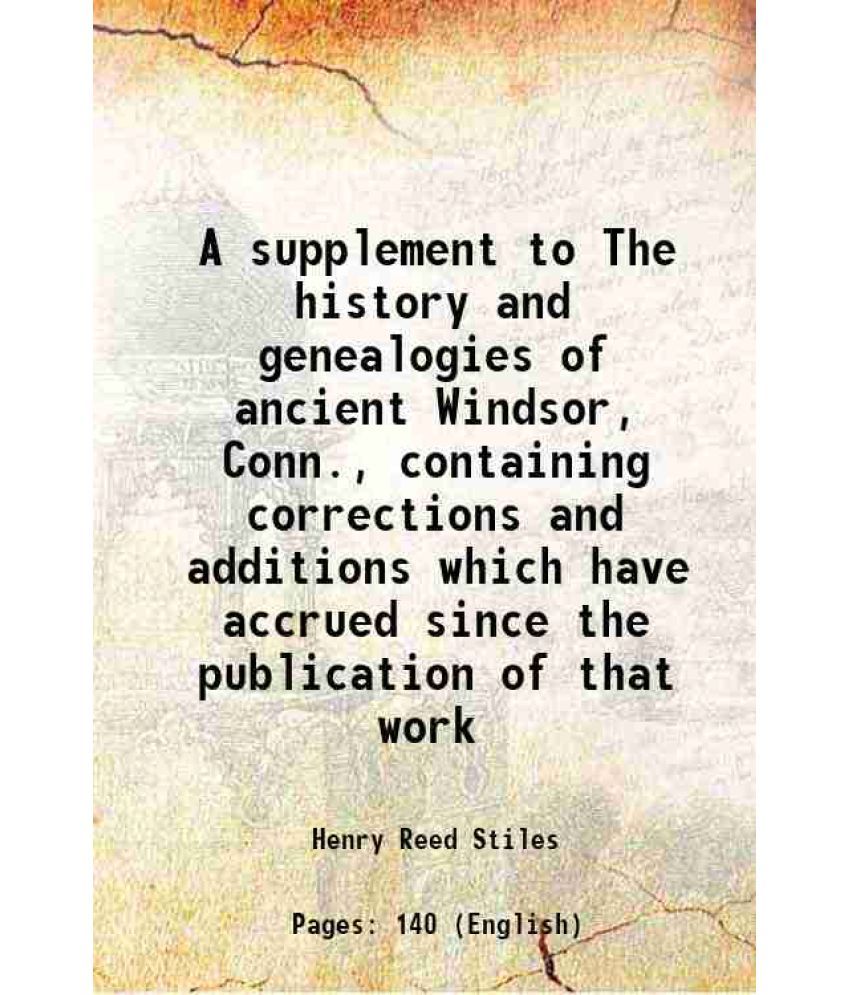     			A supplement to The history and genealogies of ancient Windsor, Conn., containing corrections and additions which have accrued since the p [Hardcover]