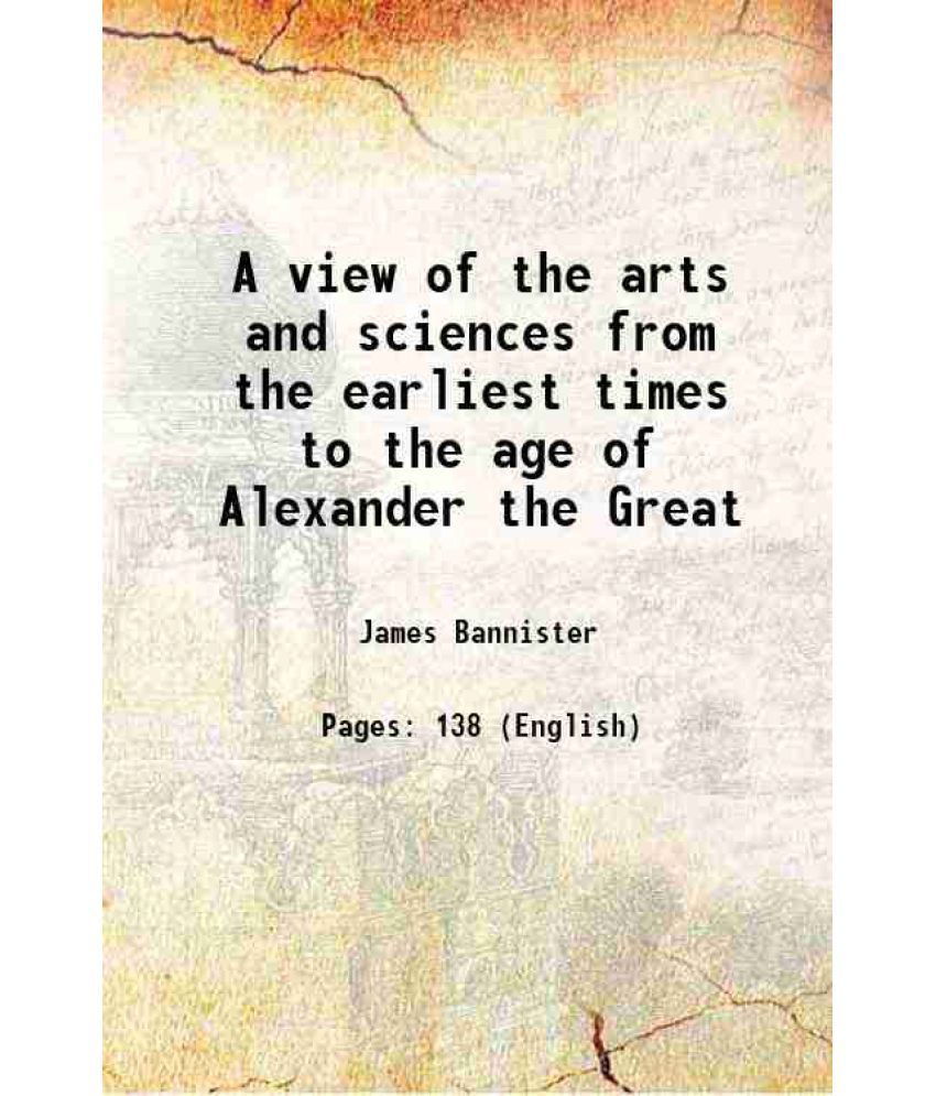     			A view of the arts and sciences from the earliest times to the age of Alexander the Great 1785 [Hardcover]